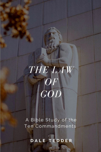 The Law of God : A Bible Study of the Ten Commandments