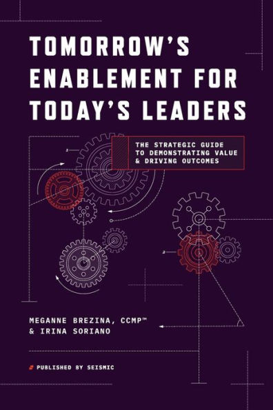 Tomorrow's Enablement for Today's Leaders : The Strategic Guide to Demonstrating Value & Driving Outcomes