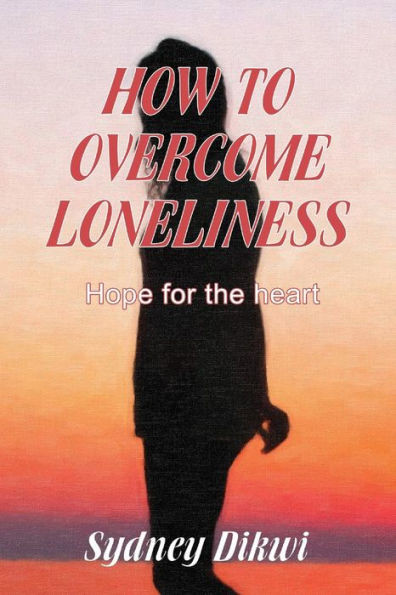 How to Overcome Loneliness : Hope for the Heart