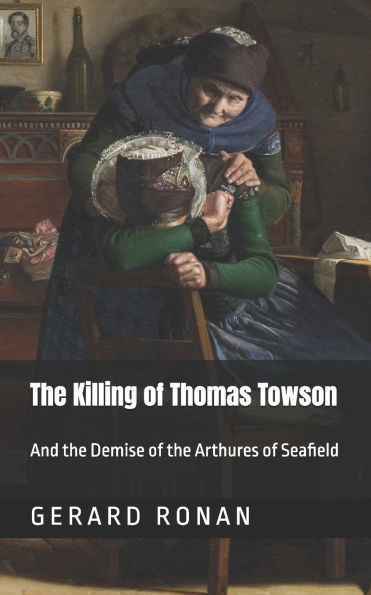The Killing of Thomas Towson : And the Demise of the Arthures of Seafield