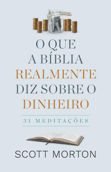 O Que a Bíblia Realmente Diz Sobre Dinheiro : 31 Meditações