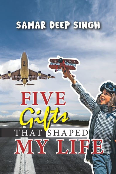 Five Gifts that Shaped My Life : Discover Your Childhood Story.........Find a Hero Within You