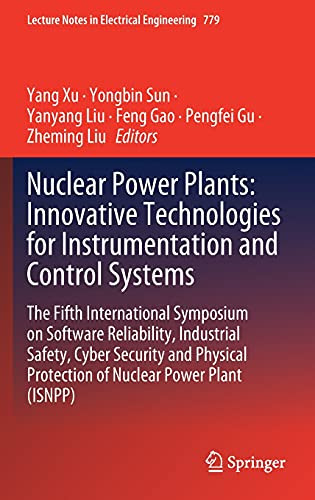 Nuclear Power Plants: Innovative Technologies For Instrumentation And Control Systems: The Fifth International Symposium On Software Reliability, ... Notes In Electrical Engineering, 779)