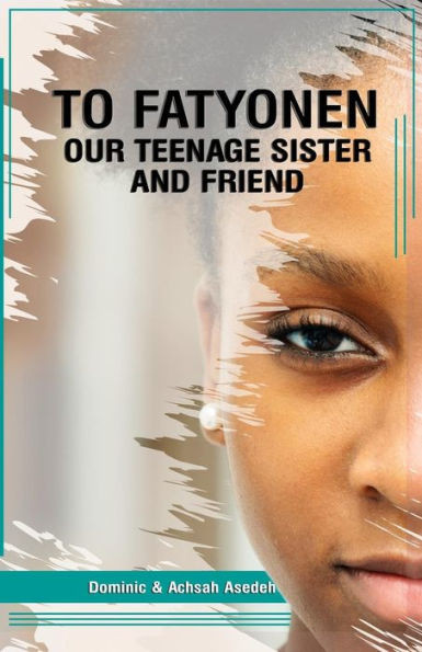 To Fatyonen : Our Teenage Sister and Friend