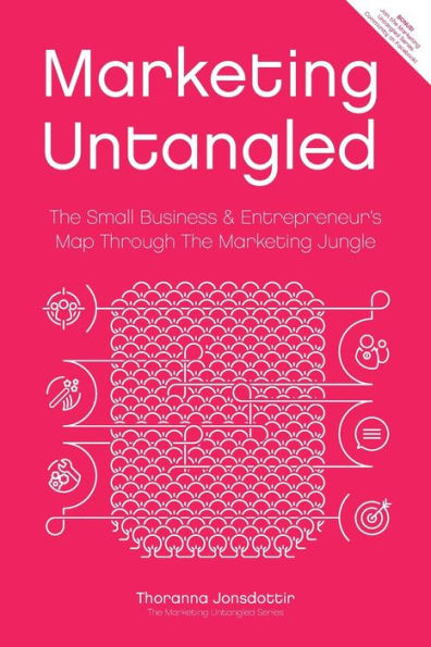 Marketing Untangled : The Small Business and Entrepreneur's Map Through the Marketing Jungle
