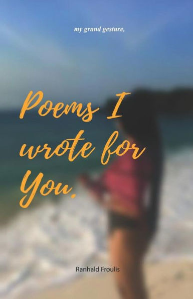 Poems I Wrote for You. : My Grand Gesture