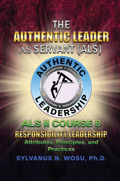 The Authentic Leader As Servant II Course 8 : Responsibility Leadership