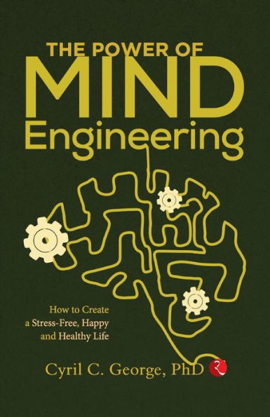 THE POWER OF MIND ENGINEERING : How to Create a Stress-Free, Happy and Healthy Life