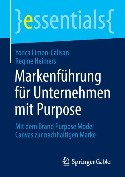 Markenführung für Unternehmen mit Purpose : Mit dem Brand Purpose Model Canvas zur nachhaltigen Marke