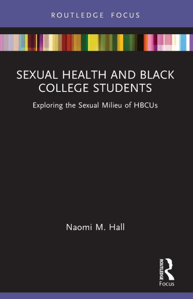 Sexual Health and Black College Students : Exploring the Sexual Milieu of HBCUs