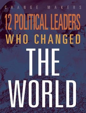 12 Political Leaders who Changed the World