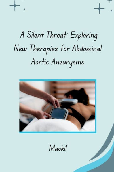 A Silent Threat : Exploring New Therapies for Abdominal Aortic Aneurysms