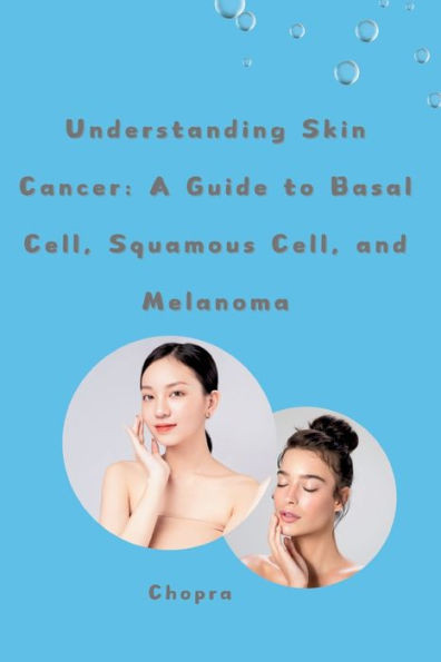 Understanding Skin Cancer : A Guide to Basal Cell, Squamous Cell, and Melanoma
