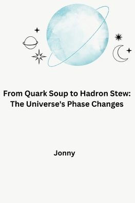 From Quark Soup to Hadron Stew : The Universe's Phase Changes