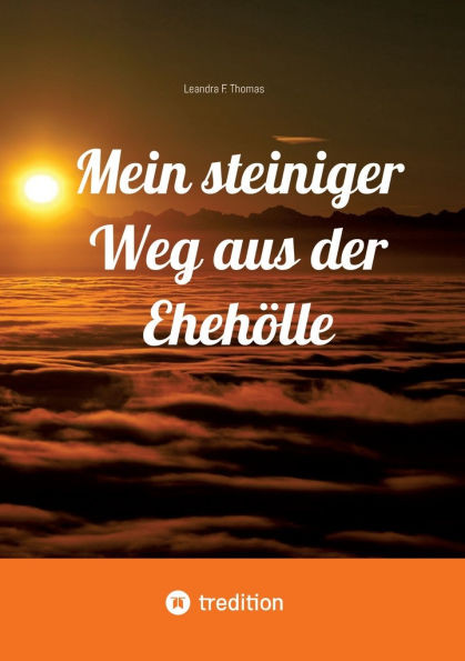 Mein steiniger Weg aus der Ehehölle : Romanhafte Autobiographie