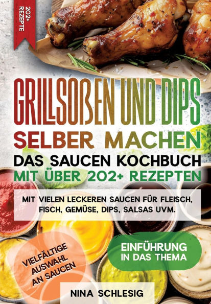 Grillsoßen und Dips selber machen - Das Saucen Kochbuch mit über 202+ Rezepten : Mit vielen leckeren Saucen für Fleisch, Fisch, Gemüse, Dips, Salsas uvm.