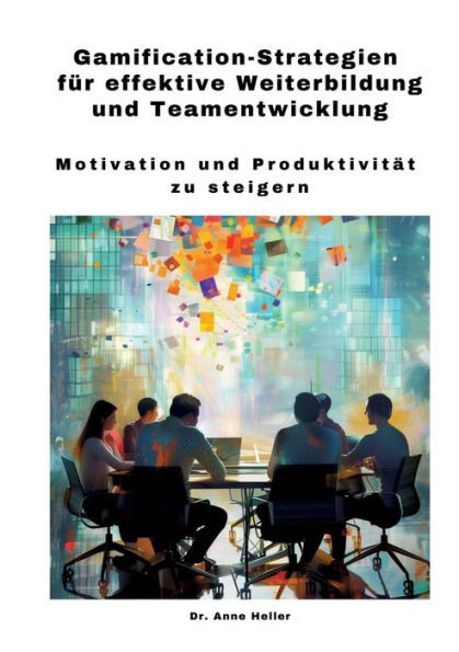 Gamification-Strategien für effektive Weiterbildung und Teamentwicklung : Motivation und Produktivität zu steigern