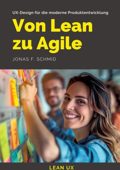 Von Lean zu Agile : UX-Design für die moderne Produktentwicklung
