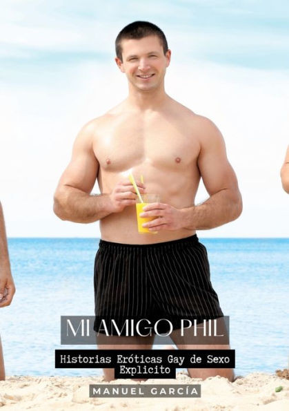 Mi Amigo Phil : Historias Eróticas Gay de Sexo Explicito