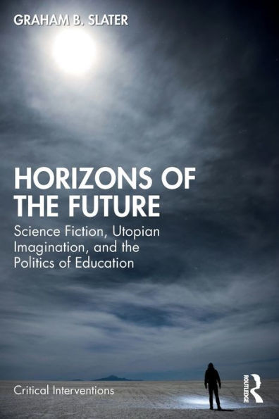 Horizons of the Future : Science Fiction, Utopian Imagination, and the Politics of Education