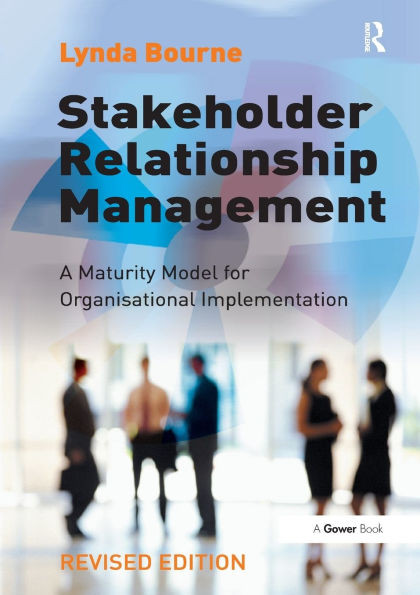 Stakeholder Relationship Management : A Maturity Model for Organisational Implementation