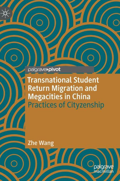 Transnational Student Return Migration and Megacities in China : Practices of Cityzenship