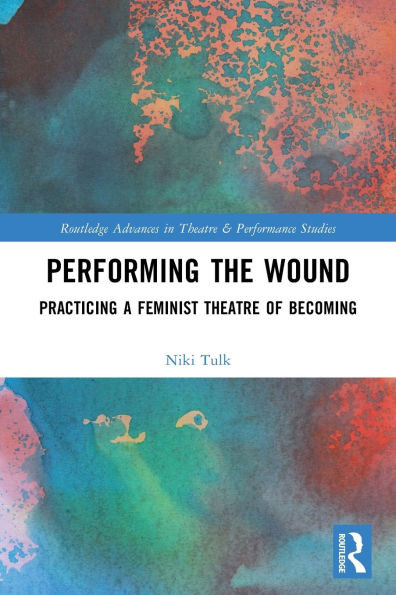 Performing the Wound : Practicing a Feminist Theatre of Becoming