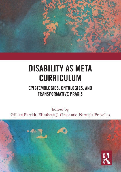 Disability as Meta Curriculum : Epistemologies, Ontologies, and Transformative Praxis