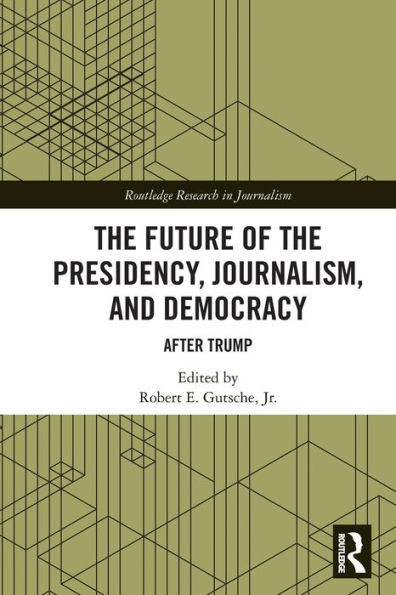 The Future of the Presidency, Journalism, and Democracy : After Trump