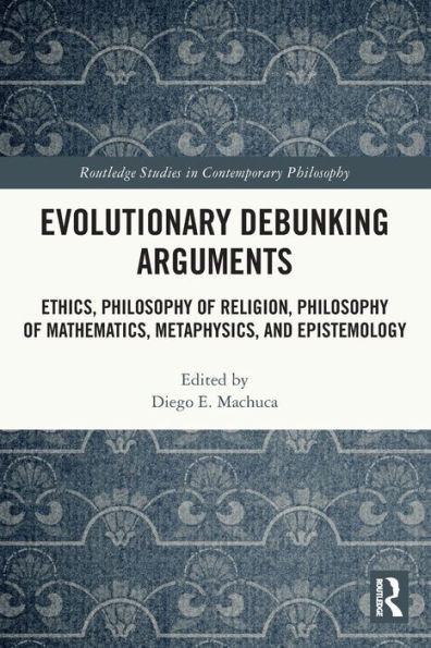 Evolutionary Debunking Arguments : Ethics, Philosophy of Religion, Philosophy of Mathematics, Metaphysics, and Epistemology