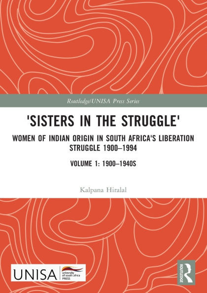 Sisters in the Struggle' : Women of Indian Origin in South Africa's Liberation Struggle 1900-1994 (Volume 1: 1900-1940s)