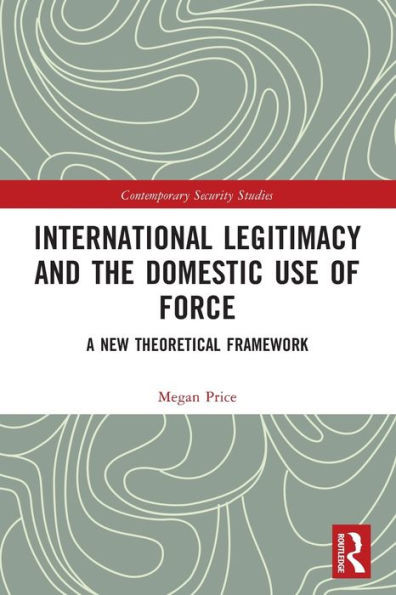 International Legitimacy and the Domestic Use of Force : A New Theoretical Framework