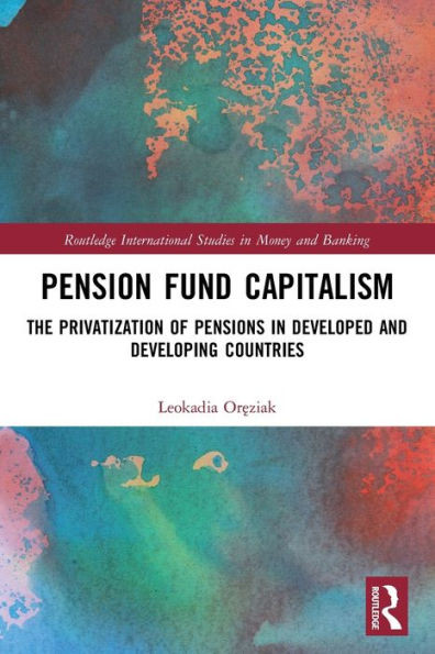 Pension Fund Capitalism : The Privatization of Pensions in Developed and Developing Countries