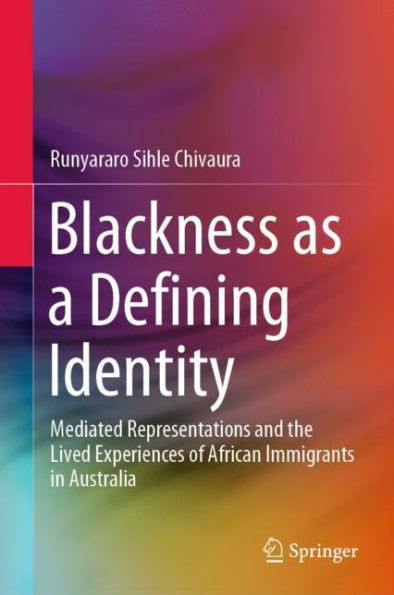 Blackness as a Defining Identity : Mediated Representations and the Lived Experiences of African Immigrants in Australia