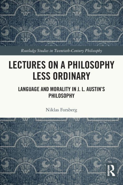 Lectures on a Philosophy Less Ordinary : Language and Morality in J.L. Austin's Philosophy