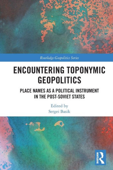 Encountering Toponymic Geopolitics : Place Names as a Political Instrument in the Post-Soviet States
