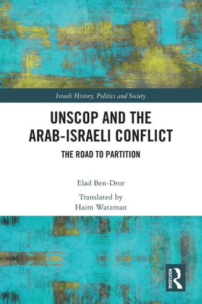 UNSCOP and the Arab-Israeli Conflict : The Road to Partition