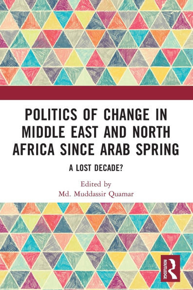 Politics of Change in Middle East and North Africa Since Arab Spring : A Lost Decade?