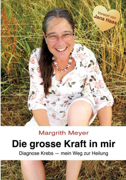 Die grosse Kraft in mir Spiritualität Lebenshilfe : Diagnose Krebs - Mein Weg zur Heilung