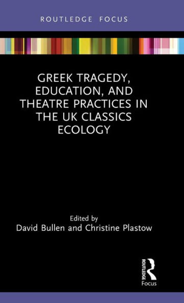 Greek Tragedy, Education, and Theatre Practices in the UK Classics Ecology