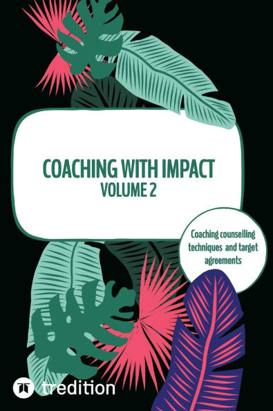 Coaching with Impact Volume 2 : Coaching Counselling Techniques and Target Agreements