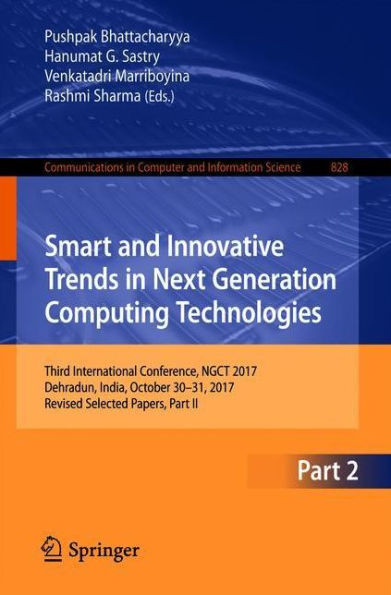 Smart and Innovative Trends in Next Generation Computing Technologies : Third International Conference, NGCT 2017, Dehradun, India, October 30-31, 2017, Revised Selected Papers