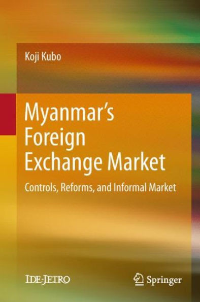 Myanmar’s Foreign Exchange Market : Controls, Reforms, and Informal Market
