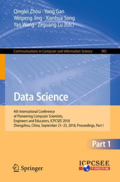 Data Science : 4th International Conference of Pioneering Computer Scientists, Engineers and Educators, ICPCSEE 2018, Zhengzhou, China, September 21-23, 2018, Proceedings, Part I