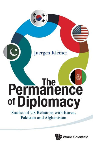 The Permanence of Diplomacy : Studies of US Relations with Korea, Pakistan and Afghanistan