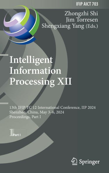 Intelligent Information Processing XII : 13th IFIP TC 12 International Conference, IIP 2024, Shenzhen, China, May 3–6, 2024, Proceedings, Part I