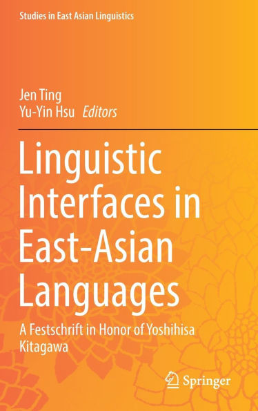 Linguistic Interfaces in East-Asian Languages : A Festschrift in Honor of Yoshihisa Kitagawa