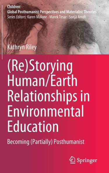 (Re)Storying Human/Earth Relationships in Environmental Education : Becoming (Partially) Posthumanist