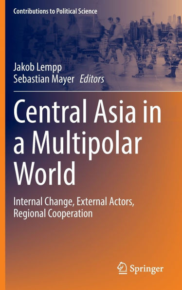 Central Asia in a Multipolar World : Internal Change, External Actors, Regional Cooperation