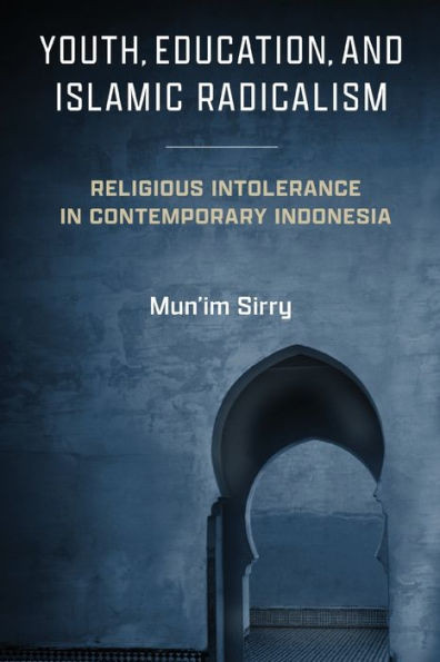 Youth, Education, and Islamic Radicalism : Religious Intolerance in Contemporary Indonesia
